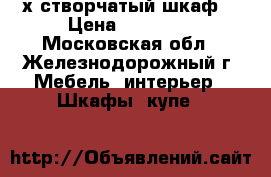3-х створчатый шкаф. › Цена ­ 15 000 - Московская обл., Железнодорожный г. Мебель, интерьер » Шкафы, купе   